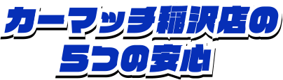 カーマッチ稲沢店の5つの安心